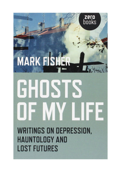 Ghosts Of My Life by Mark Fisher